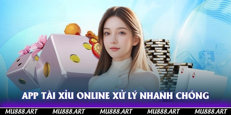 App tài xỉu online xử lý nhanh chóng