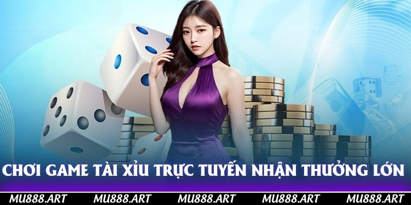 Chơi game tài xỉu trực tuyến nhận thưởng lớn