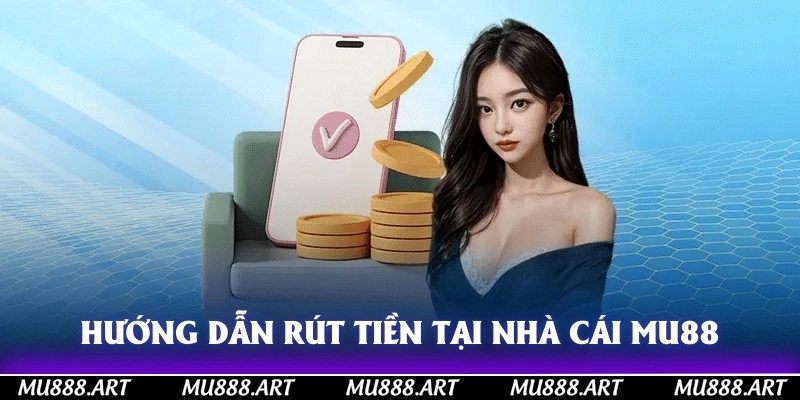 Hướng dẫn rút tiền tại nhà cái MU88