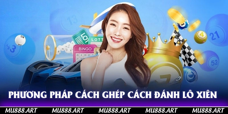 Phương pháp cách ghép cách đánh lô xiên