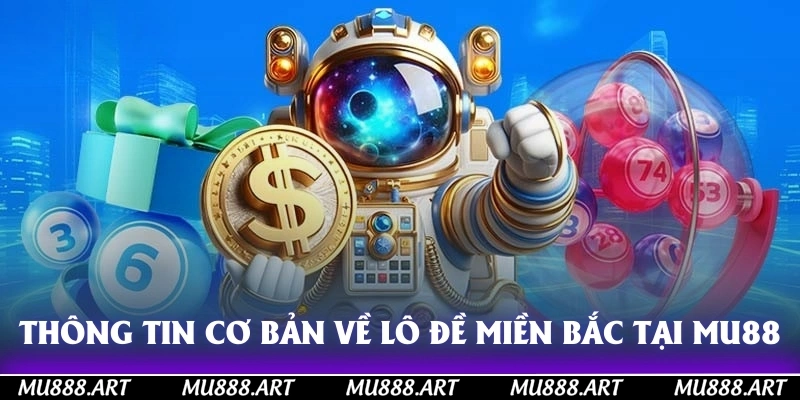 Thông tin cơ bản về lô đề miền bắc tại MU88
